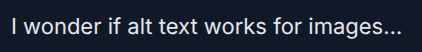 I wonder if alt text works for images…