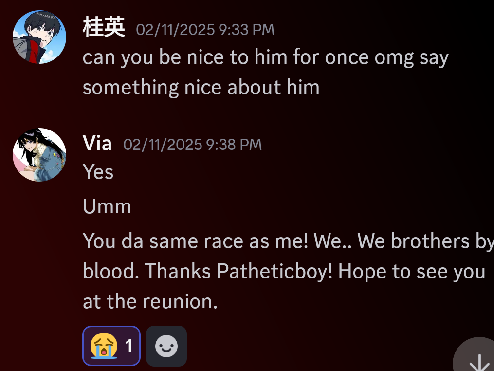 user 桂英 says "can you be nice to him for once omg say something nice to him." via responds by saying "yes. um. you da same race as me! we... we brothers by blood! thanks PatheticBoy. see you at the reunion