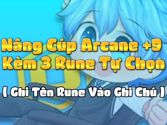 Nâng Cúp Arcane +9 Kèm 3 Rune Tự Chọn ( Ghi Tên Rune Vào Ghi Chú ) ( Cày Thuê The Forge )
