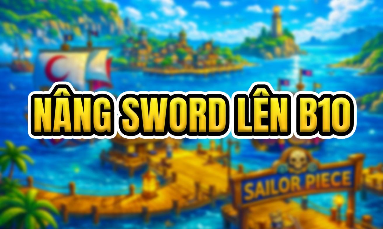 NÂNG SWORD LÊN B10 (Cày Thuê Sailor Piece)