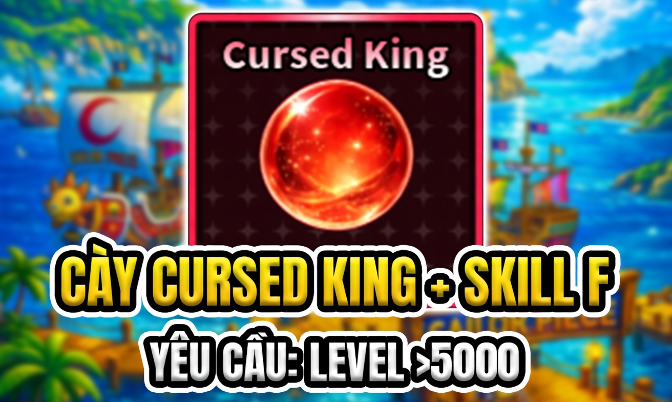 CÀY CURSED KING + SKILL F (YÊU CẦU LEVEL >5000 + ACSEND V) (Cày Thuê Sailor Piece)