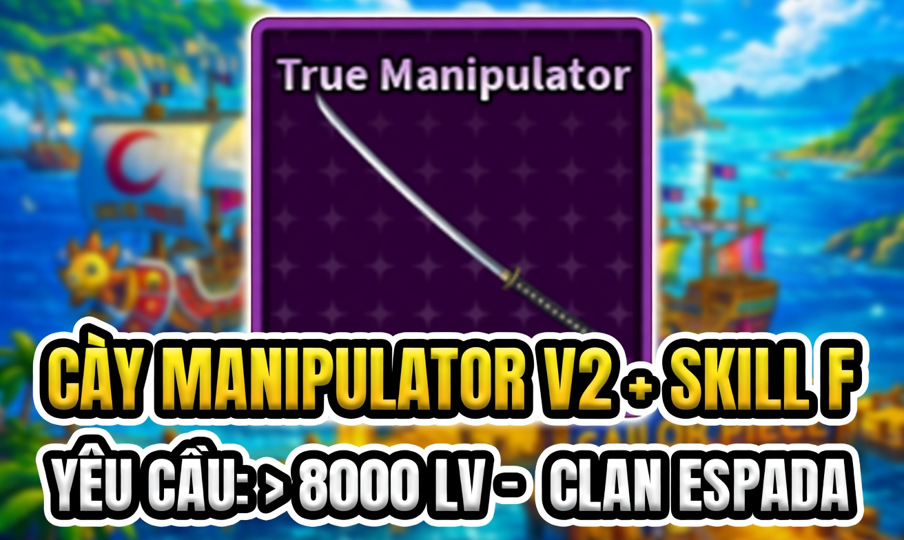 CÀY MINIPULATOR V2 + SKILL F (YÊU CẦU LEVEL >8000 + CLAN ESPADA) (Cày Thuê Sailor Piece)