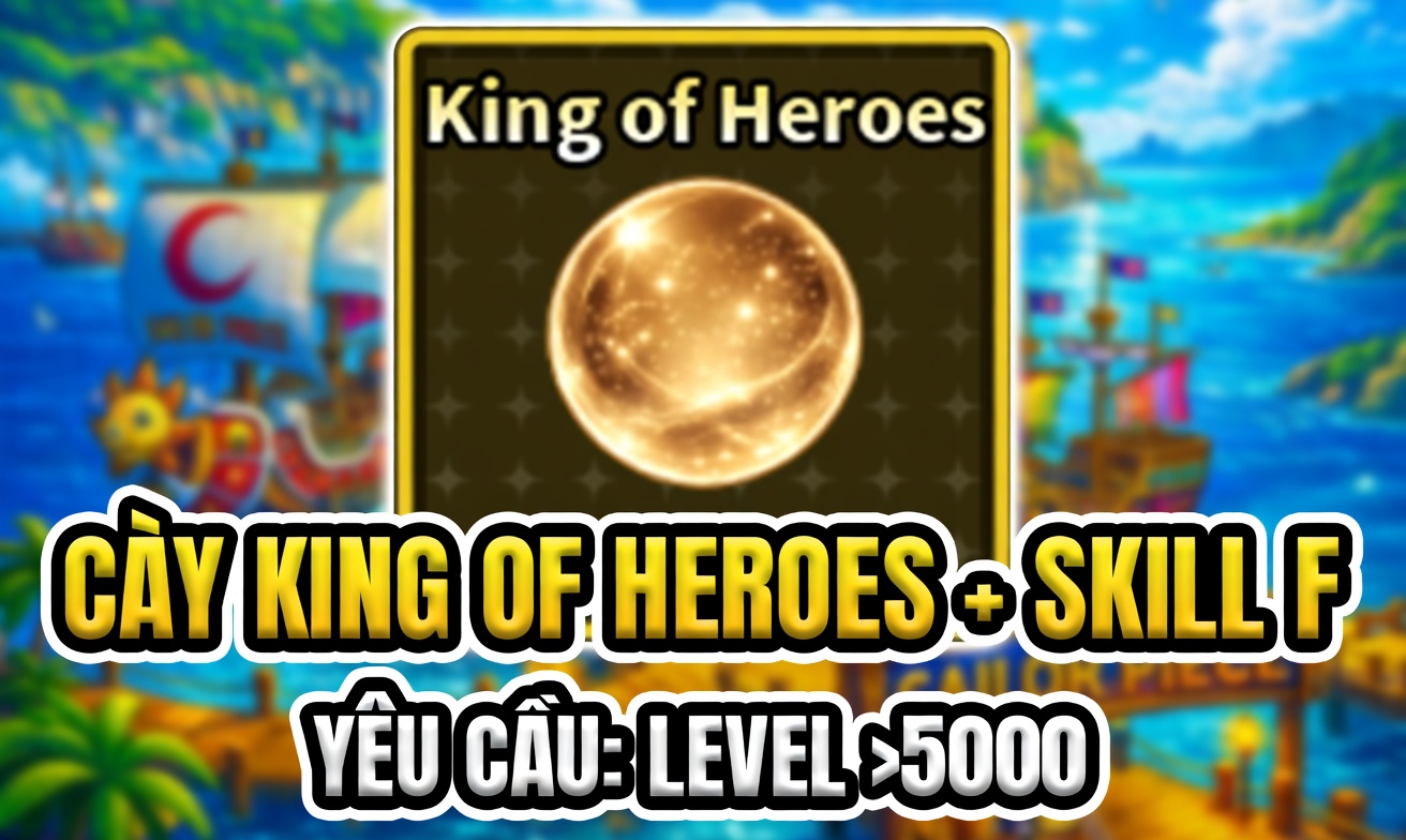 CÀY KING OF HEROES + SKILL F (YÊU CẦU: RACE SERVANT + LEVEL >5000) (Cày Thuê Sailor Piece)