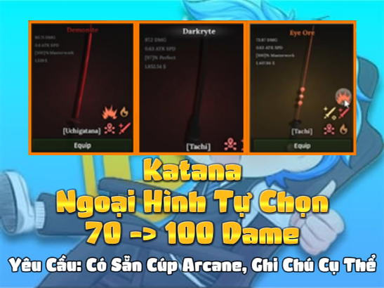 Katana Ngoại Hình Tự Chọn 70 -> 100 Dame ( Eye Ore, Fireite, Demonite, Darkryte, Magmaite, Lightite ) ( Yêu Cầu Có Sẵn Cúp Arcane + Ghi Tên Quặng Làm Ngoại Hình Vào Ghi Chú ) ( Cày Thuê The Forge )