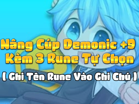 Nâng Cúp Demonic +9 Kèm 3 Rune Tự Chọn ( Ghi Tên Rune Vào Ghi Chú ) ( Cày Thuê The Forge )